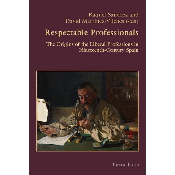 Hispanic Studies: Culture and Ideas Respectable Professionals: The Origins of the Liberal Professions in Nineteenth-Century Spain, Book 59, (Paperback)