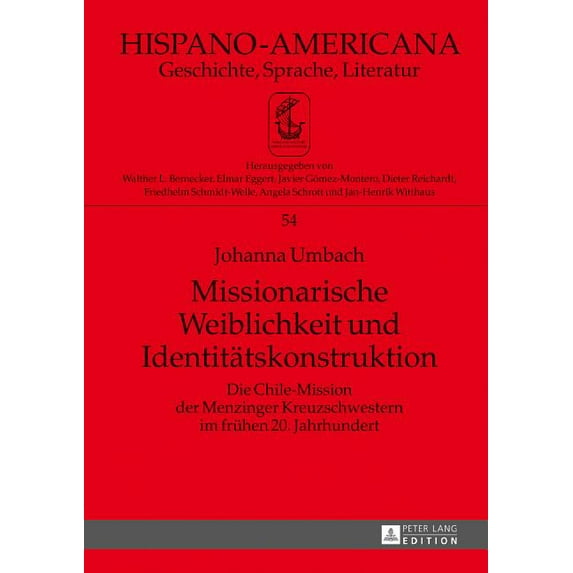 Hispano-Americana: Missionarische Weiblichkeit und Identitaetskonstruktion: Die Chile-Mission der Menzinger Kreuzschwestern im fruehen 20. Jahrhundert (Hardcover)