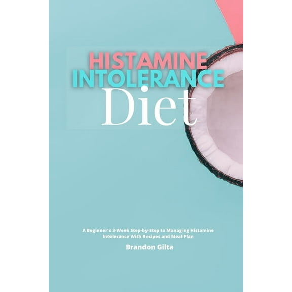Histamine Intolerance Diet: A Beginner's 3-Week Step-by-Step to Managing Histamine Intolerance, With Recipes and Meal Pl, (Paperback)