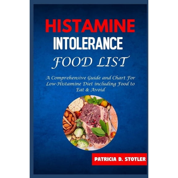 Histamine Intolerance Food List: A Comprehensive Guide and Chart For Low-Histamine Diet including Food to Eat & Avoid, (Paperback)