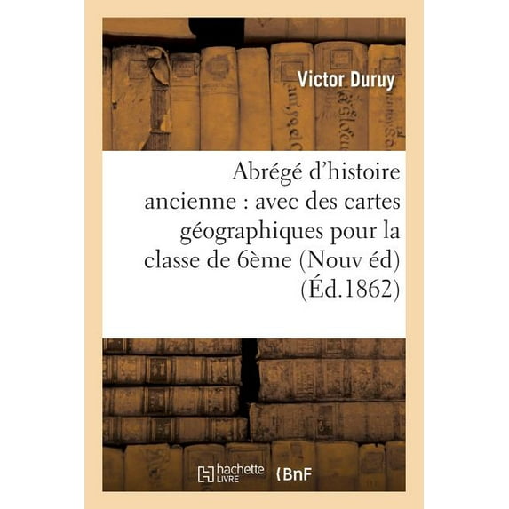 Histoire: Abrégé d'Histoire Ancienne: Avec Des Cartes Géographiques Pour La Classe de 6ème Nouvelle Édition (Paperback)