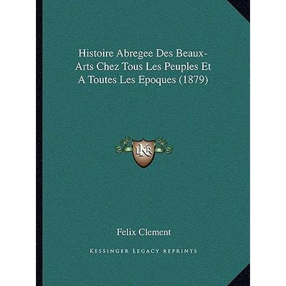 Histoire Abregee Des Beaux-Arts Chez Tous Les Peuples Et a Toutes Les Epoques (1879) Paperback