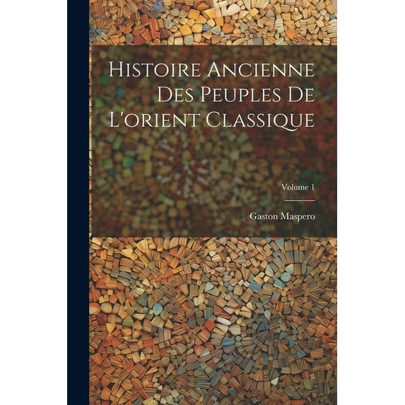 Histoire Ancienne Des Peuples De L'orient Classique; Volume 1 (Paperback)