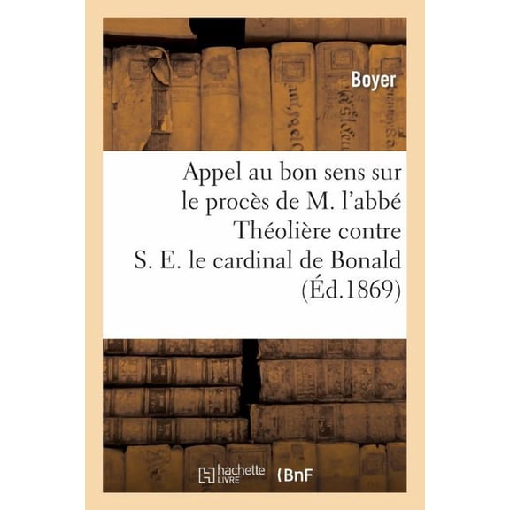 Histoire: Appel Au Bon Sens Sur Le Procs de M. l'Abb Tholire Contre S. E. Le Cardinal de Bonald: , Archevque de Lyon... (Paperback)
