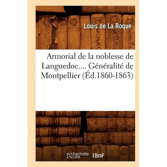 Histoire: Armorial de la Noblesse de Languedoc. Généralité de Montpellier (Éd.1860-1863) (Paperback)