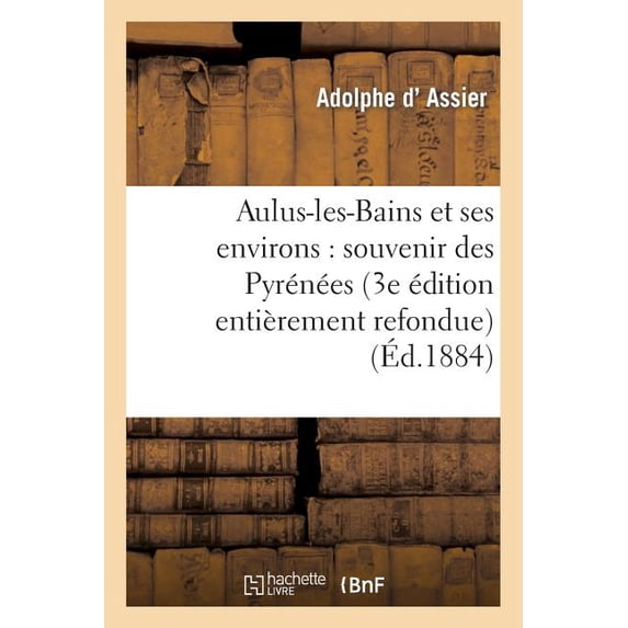Histoire: Aulus-Les-Bains Et Ses Environs: Souvenir Des Pyrénées (3e Édition Entièrement Refondue) (Paperback)