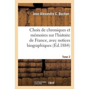 Histoire Choix de Chroniques Et M moires Sur lHistoire de France, Avec Notices Biographiques. Tome 2, Paperback