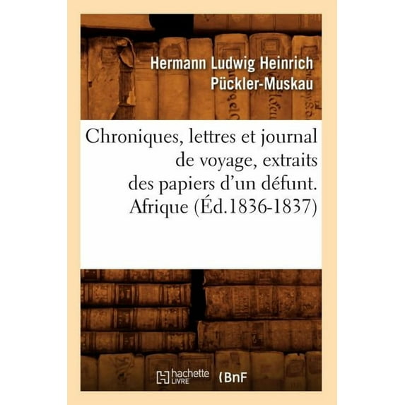 Histoire: Chroniques, Lettres Et Journal de Voyage, Extraits Des Papiers d'Un Défunt. Afrique (Éd.1836-1837) (Paperback)