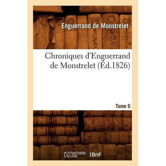 Histoire: Chroniques d'Enguerrand de Monstrelet. Tome 6 (Éd.1826) (Paperback)