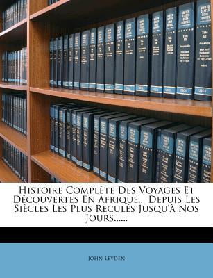 Histoire Compl�te Des Voyages Et D�couvertes En Afrique... Depuis Les Si�cles Les Plus Recul�s Jusqu'� Nos Jours...... Paperback