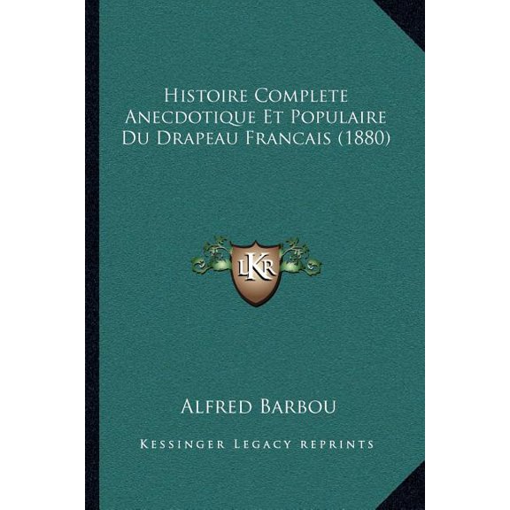 Histoire Complete Anecdotique Et Populaire Du Drapeau Francais (1880) (Paperback)