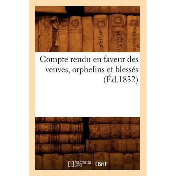 Compte Rendu En Faveur Des Veuves, Orphelins Et Blesses (Ed.1832)