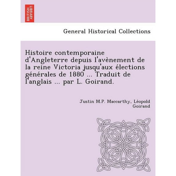Histoire Contemporaine D'Angleterre Depuis L'Ave Nement de La Reine Victoria Jusqu'aux E Lections GE Ne Rales de 1880 ... Traduit de L'Anglais ... Par L. Goirand. (Paperback)