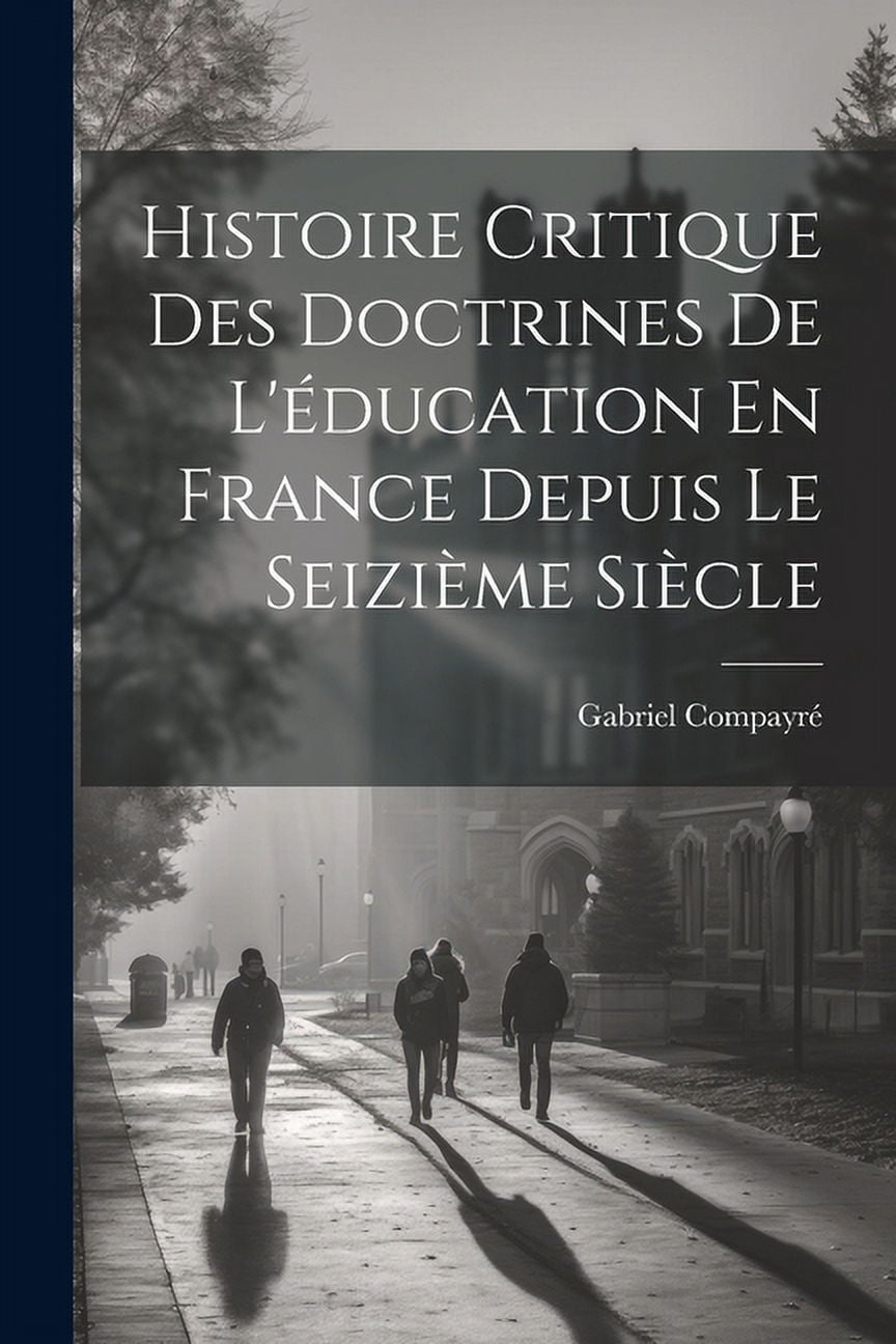 Histoire Critique Des Doctrines De L'Ã©ducation En France Depuis Le SeiziÃ¨me SiÃ¨cle, (Paperback)