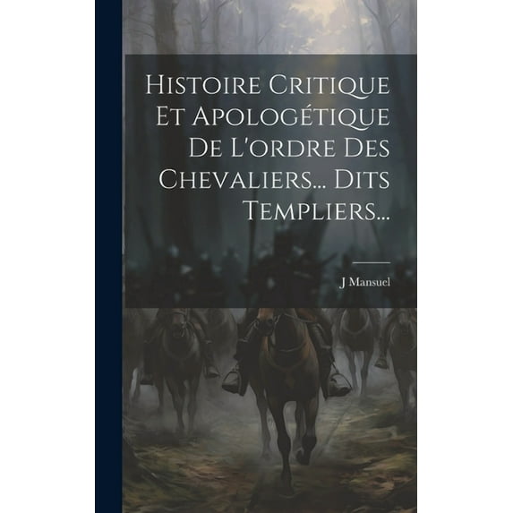 Histoire Critique Et Apologétique De L'ordre Des Chevaliers... Dits Templiers... (Hardcover)