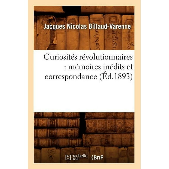 Histoire: Curiosités Révolutionnaires: Mémoires Inédits Et Correspondance (Éd.1893) (Paperback)