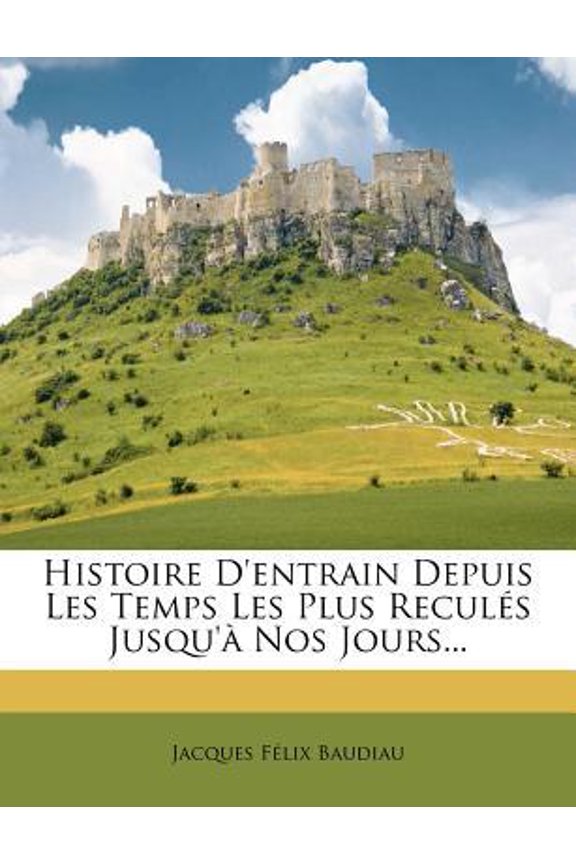 Histoire D'Entrain Depuis Les Temps Les Plus Recules Jusqu'a Nos Jours... Paperback