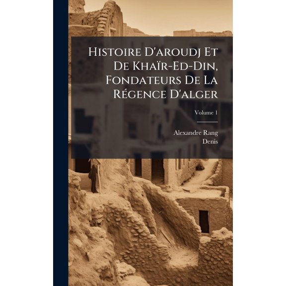 Histoire D'aroudj Et De Khar-Ed-Din, Fondateurs De La R(c)gence D'alger, (Hardcover)