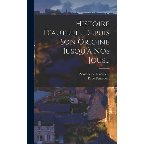 Histoire D'auteuil Depuis Son Origine Jusqu'à Nos Jous... (Hardcover)