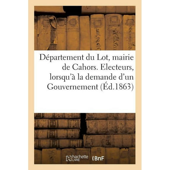Histoire: Département Du Lot, Mairie de Cahors. Electeurs, Lorsqu'à La Demande d'Un Gouvernement (Paperback)