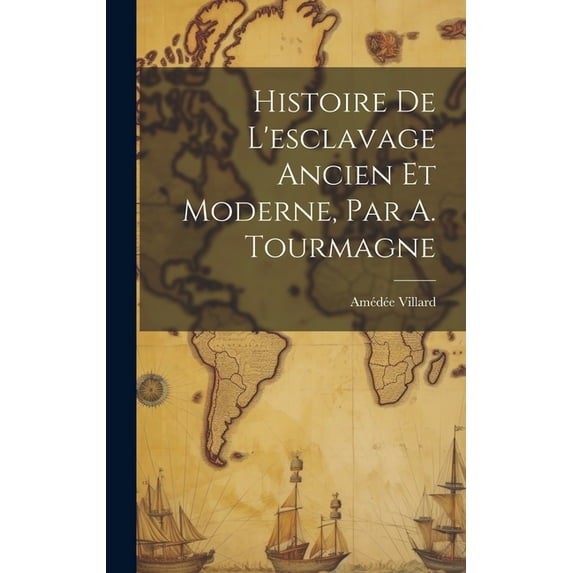 Histoire De L'esclavage Ancien Et Moderne, Par A. Tourmagne (Hardcover)