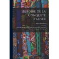 thumbnail image 1 of Histoire De La Conquète D'alger : Écrite Sur Des Documents Inédits Et Authentiques, Suivie Du Tableau De La Conquète De L'algérie (Paperback), 1 of 1