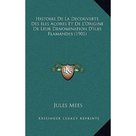 Histoire de la Decouverte Des Iles Acores Et de l'Origine de Leur Denomination d'Iles Flamandes (1901) Paperback