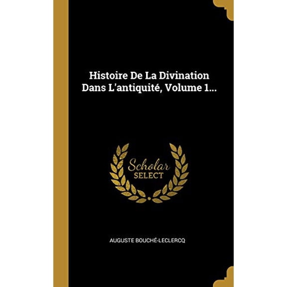 Histoire De La Divination Dans Lantiquit, Volume 1. French Edition Hardcover 0341331775 9780341331773 Auguste Bouch-Leclercq