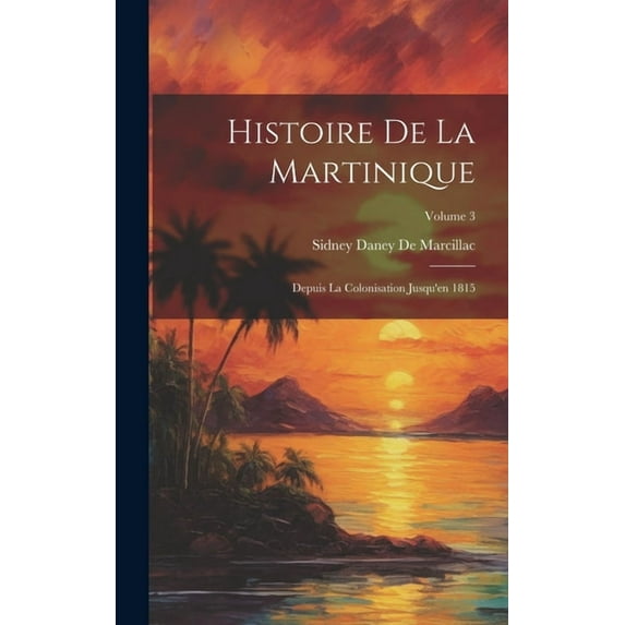 Histoire De La Martinique: Depuis La Colonisation Jusqu'en 1815; Volume 3 (Hardcover)