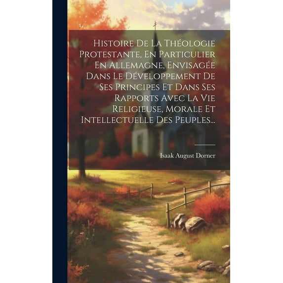 Histoire De La Théologie Protestante, En Particulier En Allemagne, Envisagée Dans Le Développement De Ses Principes Et Dans Ses Rapports Avec La Vie Religieuse, Morale Et Intellectuelle Des Peuples...