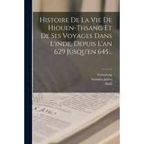 Histoire De La Vie De Hiouen-thsang Et De Ses Voyages Dans L'inde, Depuis L'an 629 Jusqu'en 645... (Paperback)