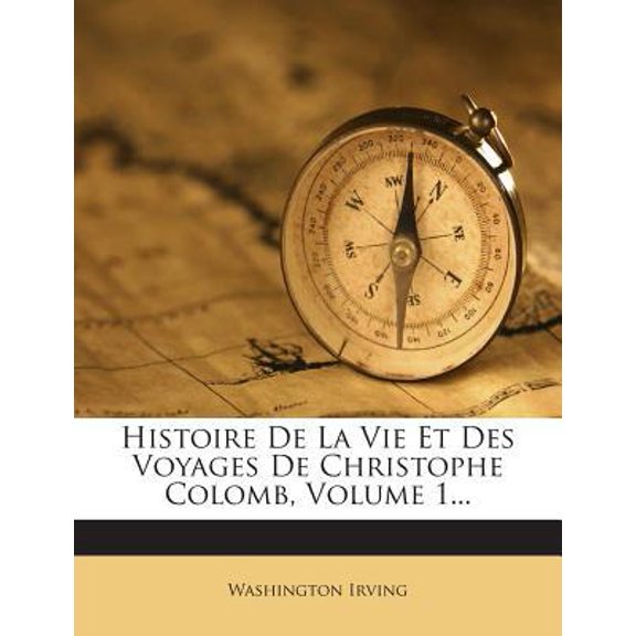 Histoire de La Vie Et Des Voyages de Christophe Colomb, Volume 1... Paperback