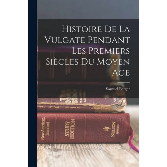 Histoire De La Vulgate Pendant Les Premiers Siècles Du Moyen Age (Paperback)
