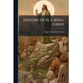 thumbnail image 1 of Histoire De N.-s. Jésus-christ : D'après La Concordance Des Évangiles... Avec La Restauration De La Chronologie Évangélique Et Des Notes Explicatives (Paperback), 1 of 1