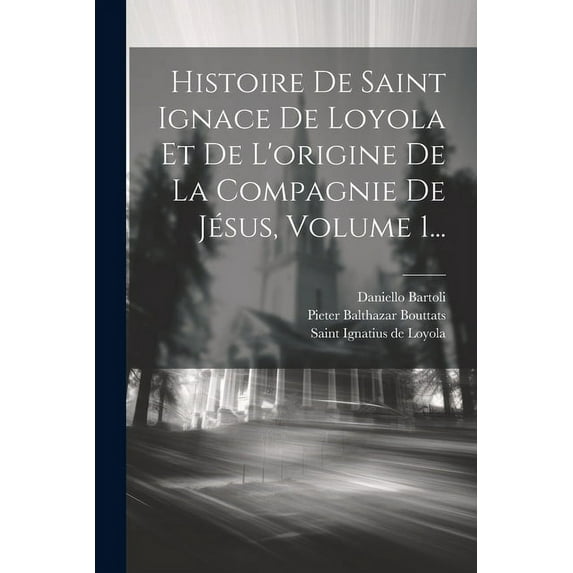 Histoire De Saint Ignace De Loyola Et De L'origine De La Compagnie De Jésus, Volume 1... (Paperback)