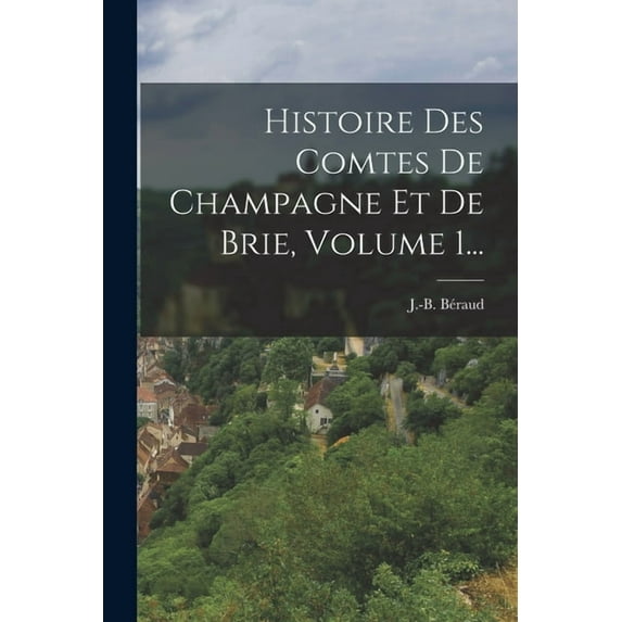 Histoire Des Comtes De Champagne Et De Brie, Volume 1..., (Paperback)