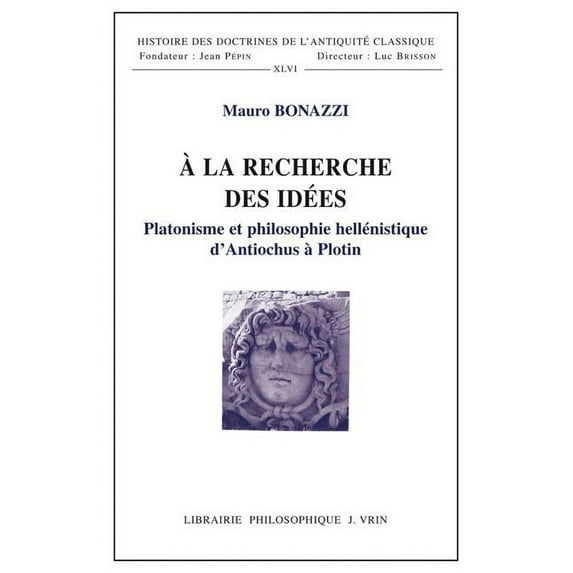 Histoire Des Doctrines de L'Antiquite Classique: a la Recherche Des Idees: Platonisme Et Philosophie Hellenistique d'Antiochus a Plotin (Paperback)