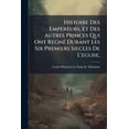 thumbnail image 1 of Histoire Des Empereurs, Et Des Autres Princes Qui Ont Regné Durant Les Six Premiers Siecles De L'eglise, : Depuis Severe Jusques À L'election De Diocletien... (Paperback), 1 of 1