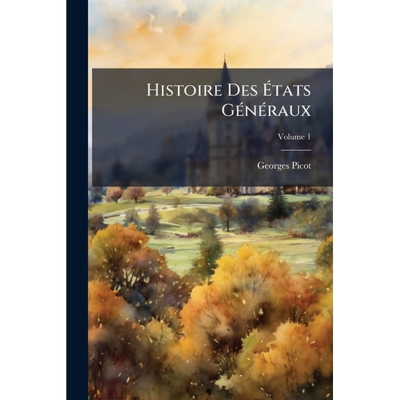 Histoire Des Etats Gnraux, Volume 1