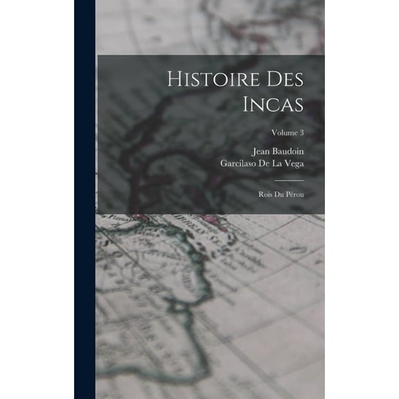 Histoire Des Incas: Rois Du PÃ©rou; Volume 3, (Hardcover)