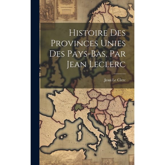 Histoire Des Provinces Unies Des Pays-bas, Par Jean Leclerc (Hardcover)