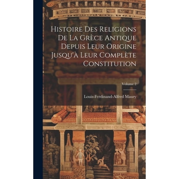 Histoire Des Religions De La Grce Antique Depuis Leur Origine Jusqu' Leur Complte Constitution; Volume 2 (Hardcover)