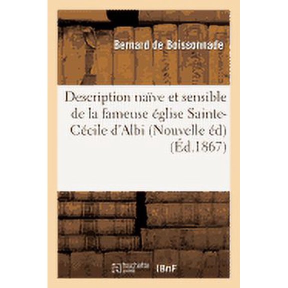 Histoire Description Nave Et Sensible de la Fameuse glise Sainte-Ccile d'Albi Nouvelle dition, (Paperback)