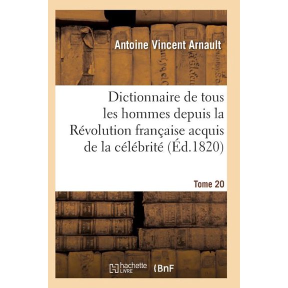 Histoire: Dictionnaire Historique Et Raisonn de Tous Les Hommes Depuis La Rvolution Franaise T.20 (Paperback)
