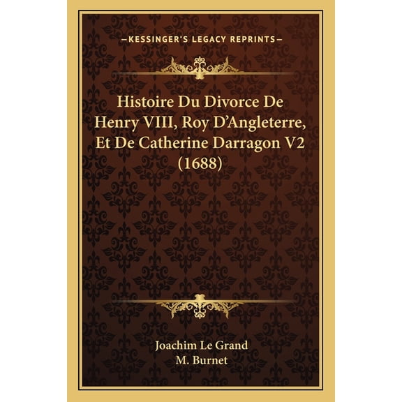 Histoire Du Divorce De Henry VIII, Roy D'Angleterre, Et De Catherine Darragon V2 (1688) (Paperback)