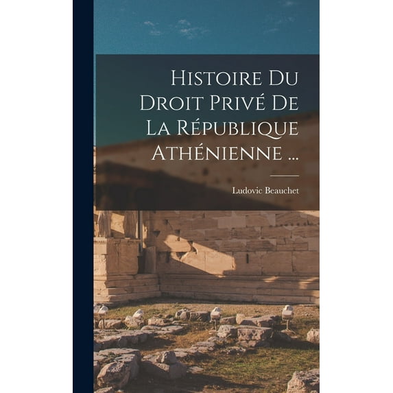 Histoire Du Droit Privé De La République Athénienne ... (Hardcover)