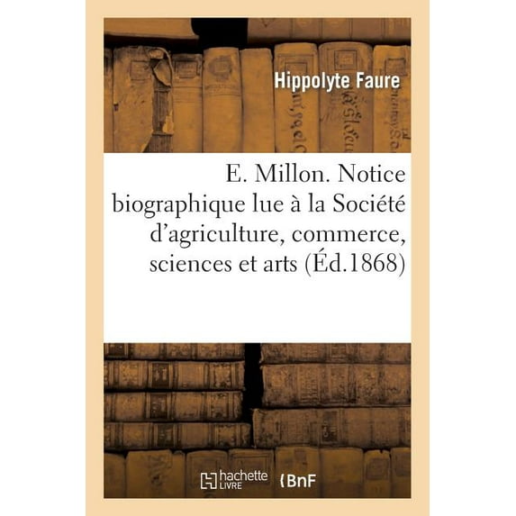 Histoire: E. Millon. Notice Biographique Lue À La Société d'Agriculture, Commerce, Sciences Et Arts: Du Département de la Marne, Dans La Séance Publique Du 26 Août 1868 (Paperback)
