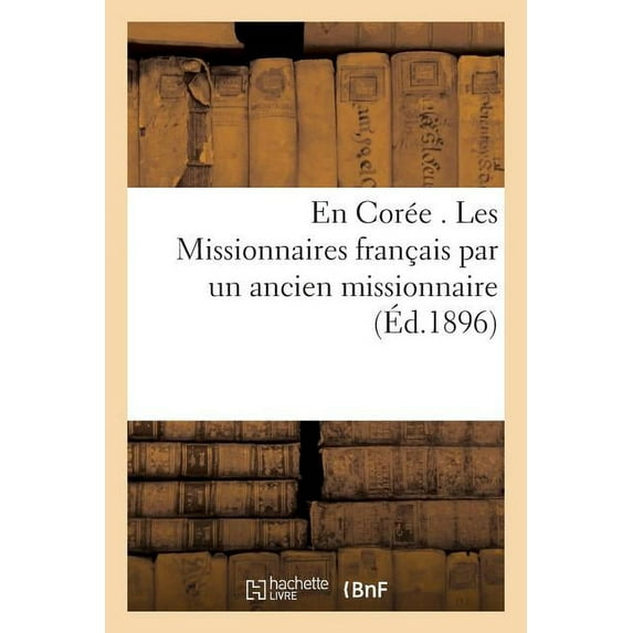 Histoire: En Corée Les Missionnaires Français Par Un Ancien Missionnaire (Paperback)