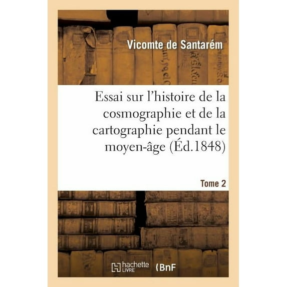 Histoire: Essai Sur l'Histoire de la Cosmographie Et de la Cartographie Pendant Le Moyen-Âge. Tome 1 (Paperback)