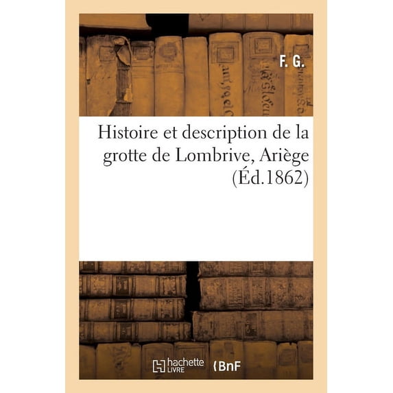 Histoire Et Description de la Grotte de Lombrive, Ariège (Paperback)